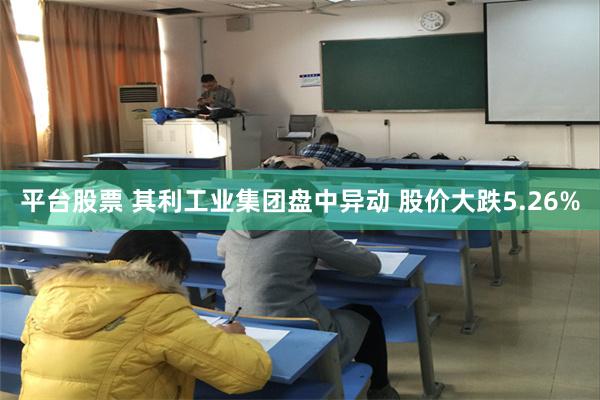 平台股票 其利工业集团盘中异动 股价大跌5.26%