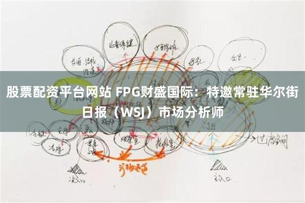 股票配资平台网站 FPG财盛国际：特邀常驻华尔街日报（WSJ）市场分析师