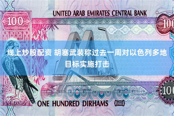 线上炒股配资 胡塞武装称过去一周对以色列多地目标实施打击